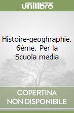 Histoire-geoghraphie. 6éme. Per la Scuola media libro