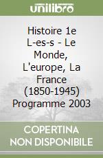 Histoire 1e L-es-s - Le Monde, L'europe, La France (1850-1945) Programme 2003