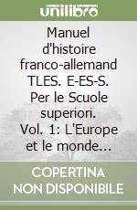 Manuel d'histoire franco-allemand TLES. E-ES-S. Per le Scuole superiori. Vol. 1: L'Europe et le monde depuis 1945 libro