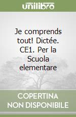 Je comprends tout! Dictée. CE1. Per la Scuola elementare libro