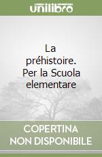 La préhistoire. Per la Scuola elementare libro