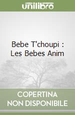 Bebe T'choupi : Les Bebes Anim libro