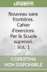 Nouveau sans frontières. Cahier d'exercices. Per le Scuole superiori. Vol. 1