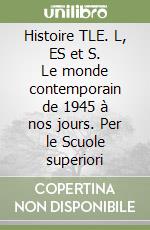 Histoire TLE. L, ES et S. Le monde contemporain de 1945 à nos jours. Per le Scuole superiori libro