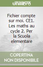 Fichier compte sur moi. CE1. Les maths au cycle 2. Per la Scuola elementare