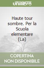 Haute tour sombre. Per la Scuola elementare (La) libro