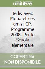 Je lis avec Mona et ses amis. CP. Programme 2008. Per le Scuola elementare libro