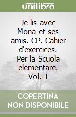 Je lis avec Mona et ses amis. CP. Cahier d'exercices. Per la Scuola elementare. Vol. 1 libro