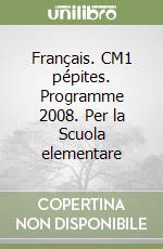 Français. CM1 pépites. Programme 2008. Per la Scuola elementare libro