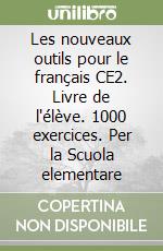 Les nouveaux outils pour le français CE2. Livre de l'élève. 1000 exercices. Per la Scuola elementare libro
