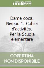 Dame coca. Niveau 1. Cahier d'activités. Per la Scuola elementare libro