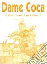 Dame Coca. Niveau 2. Cahier d'exercices. Per la Scuola elementare