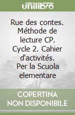 Rue des contes. Méthode de lecture CP. Cycle 2. Cahier d'activités. Per la Scuola elementare libro