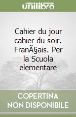 Cahier du jour cahier du soir. FranÃ§ais. Per la Scuola elementare libro