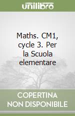 Maths. CM1, cycle 3. Per la Scuola elementare libro