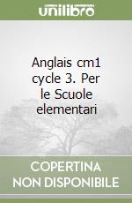 Anglais cm1 cycle 3. Per le Scuole elementari libro