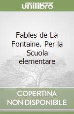 Fables de La Fontaine. Per la Scuola elementare libro