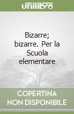 Bizarre; bizarre. Per la Scuola elementare libro