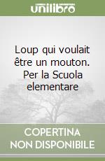 Loup qui voulait être un mouton. Per la Scuola elementare libro
