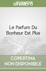 Le Parfum Du Bonheur Est Plus libro