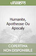 Humanite, Apotheose Ou Apocaly