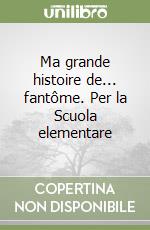 Ma grande histoire de... fantôme. Per la Scuola elementare libro