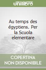 Au temps des égyptiens. Per la Scuola elementare libro