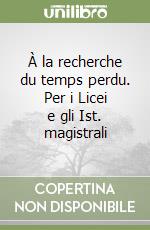 À la recherche du temps perdu. Per i Licei e gli Ist. magistrali libro