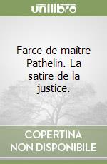 Farce de maître Pathelin. La satire de la justice. libro