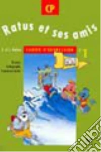 Ratus et ses amis. CP. Cahier d'expression. Per la Scuola elementare. Vol. 1 libro