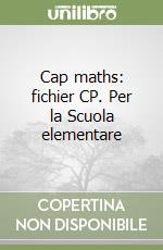 Cap maths: fichier CP. Per la Scuola elementare