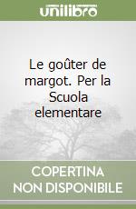 Le goûter de margot. Per la Scuola elementare libro