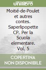 Moitié-de-Poulet et autres contes. Saperlipopette CP. Per la Scuola elementare. Vol. 5