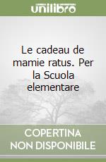 Le cadeau de mamie ratus. Per la Scuola elementare libro