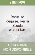 Ratus se deguise. Per la Scuola elementare libro