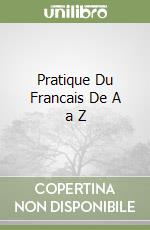 Pratique Du Francais De A a Z libro