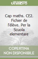 Cap maths. CE2. Fichier de l'élève. Per la Scuola elementare libro