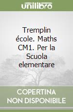 Tremplin école. Maths CM1. Per la Scuola elementare libro