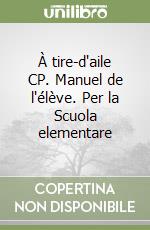 À tire-d'aile CP. Manuel de l'élève. Per la Scuola elementare libro