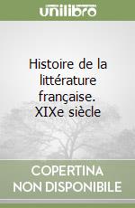 Histoire de la littérature française. XIXe siècle libro