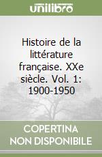 Histoire de la littérature française. XXe siècle. Vol. 1: 1900-1950 libro