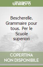 Bescherelle. Grammaire pour tous. Per le Scuole superiori libro