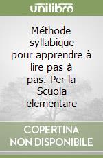 Méthode syllabique pour apprendre à lire pas à pas. Per la Scuola elementare libro