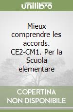 Mieux comprendre les accords. CE2-CM1. Per la Scuola elementare