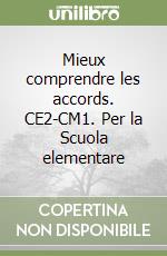 Mieux comprendre les accords. CE2-CM1. Per la Scuola elementare libro