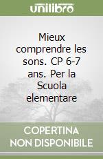 Mieux comprendre les sons. CP 6-7 ans. Per la Scuola elementare