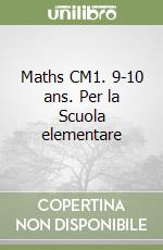 Maths CM1. 9-10 ans. Per la Scuola elementare libro