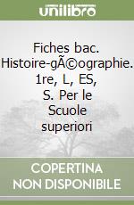 Fiches bac. Histoire-gÃ©ographie. 1re, L, ES, S. Per le Scuole superiori libro