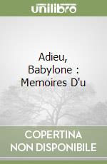 Adieu, Babylone : Memoires D'u