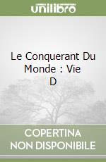 Le Conquerant Du Monde : Vie D
